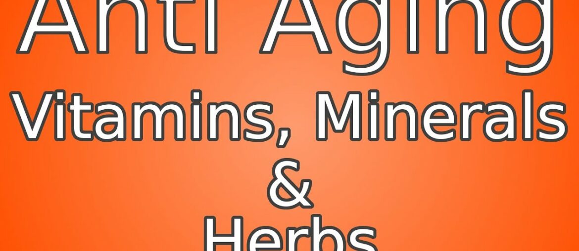 Anti Aging Vitamins, Minerals and Herbs