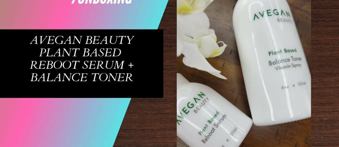 Avegan Beauty Plant Based Reboot Serum and Balance Toner Vitamin Spray Unboxing