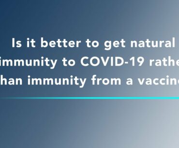 COVID-19 Vaccine FAQ - Is it better to get natural immunity rather than immunity from the vaccine?