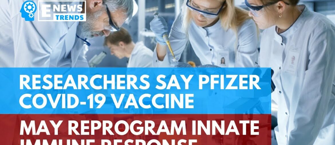 Researchers Say Pfizer COVID-19 Vaccine May Reprogram Innate Immune Response