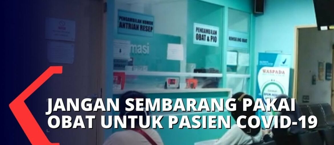 Cermat Penggunaan Obat Untuk Pasien Covid-19, Harus Sesuai Gejala dan Jangan Sembarangan