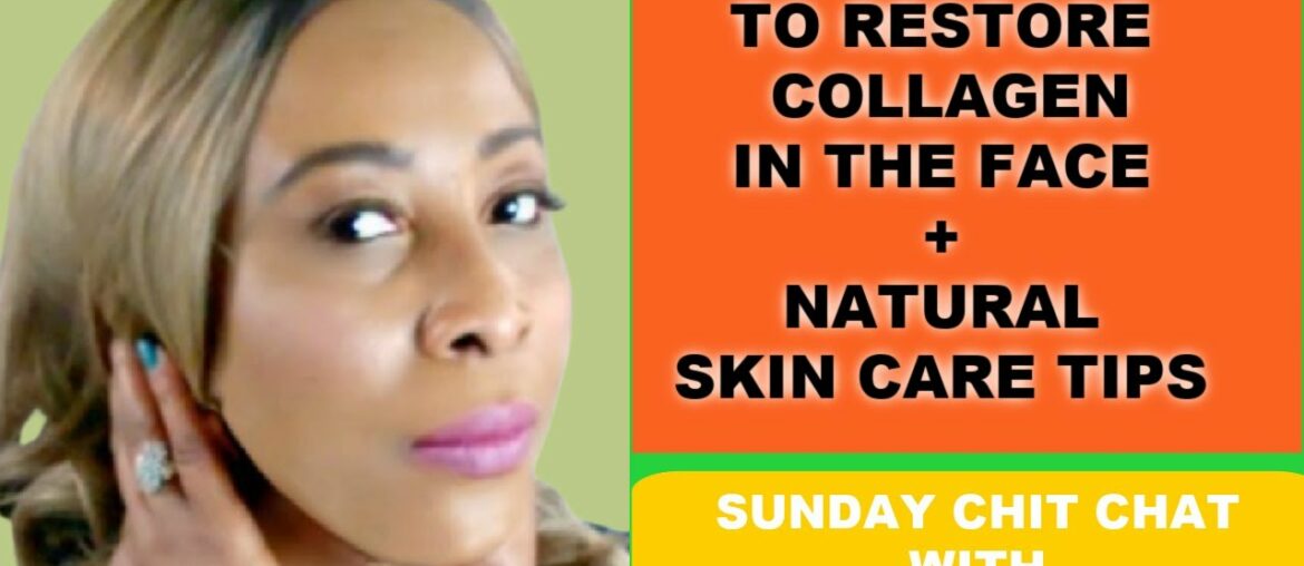 HOW  TO RESTORE  COLLAGEN  IN THE FACE + NATURAL SKIN CARE TIPS | SUNDAY CHIT CHAT