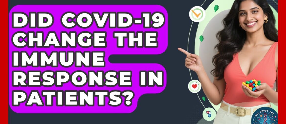 Did COVID-19 Change the Immune Response in Patients? | All About the Immune System News