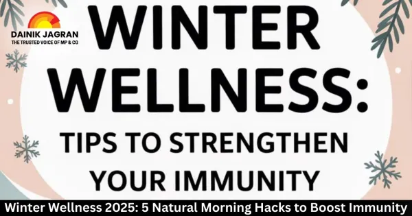 Winter Wellness 2025: 5 Natural Morning Hacks to Boost Immunity & Energy Daily