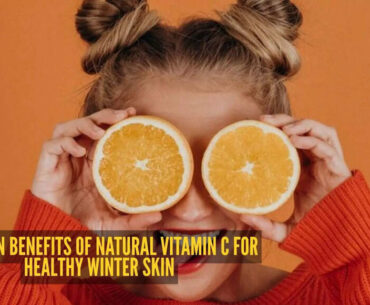 5 reasons your winter skin needs 'natural' vitamin C