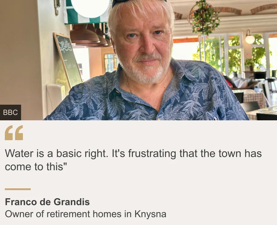 "Water is a basic right. It's frustrating that the town has come to this"", Source: Franco de Grandis, Source description: Owner of retirement homes in Knysna, Image: Franco de Grandis