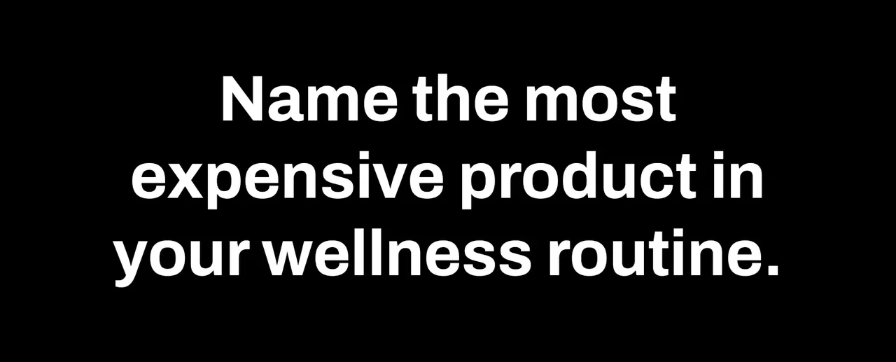 Name the most expensive product in your wellness routine.