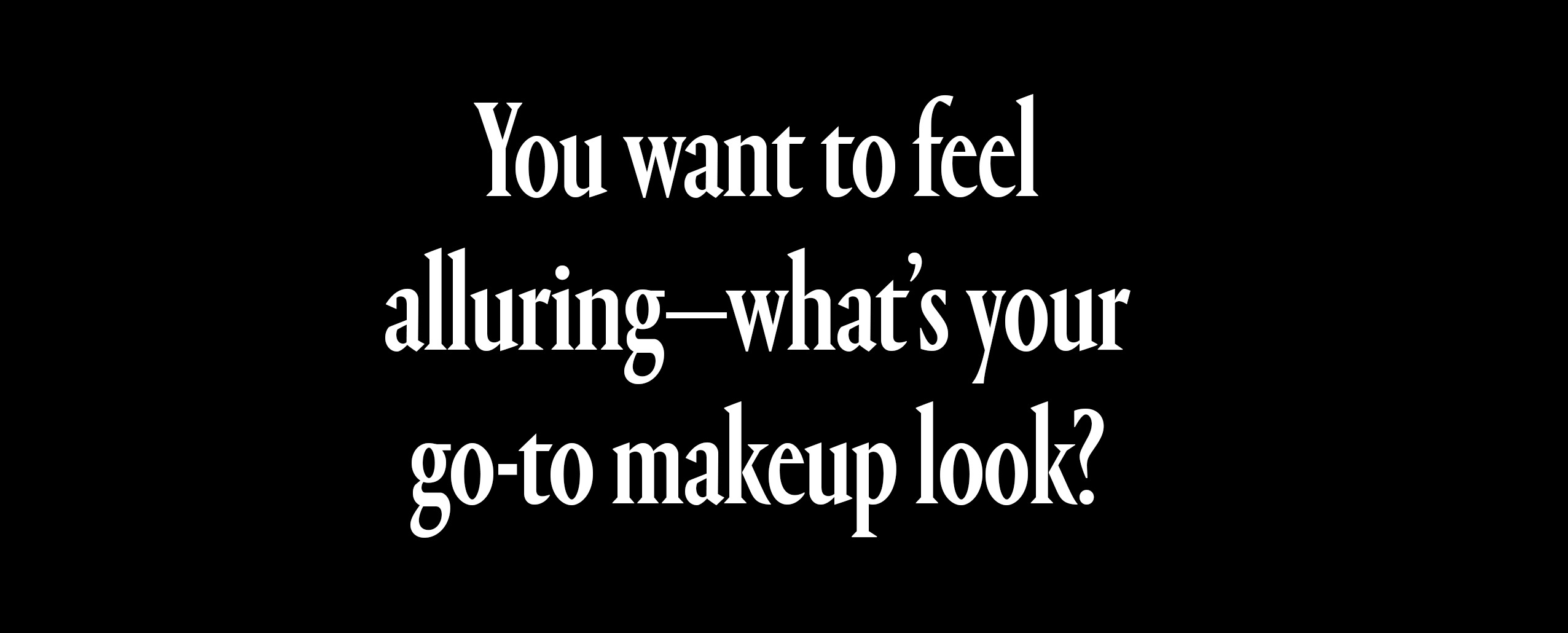 you want to feel alluring—what's your go-to makeup look?