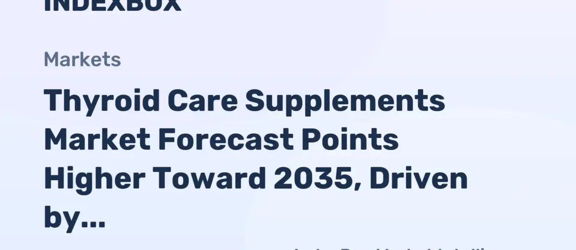 Thyroid Care Supplements Market Analysis: Demand to Accelerate by 2035 Amid Rising Health Awareness - News and Statistics