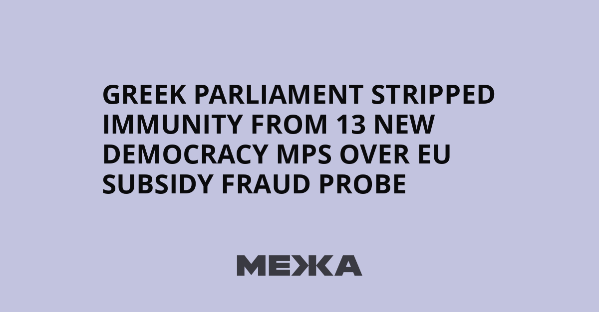 Greek parliament stripped immunity from 13 New Democracy MPs over EU subsidy fraud probe