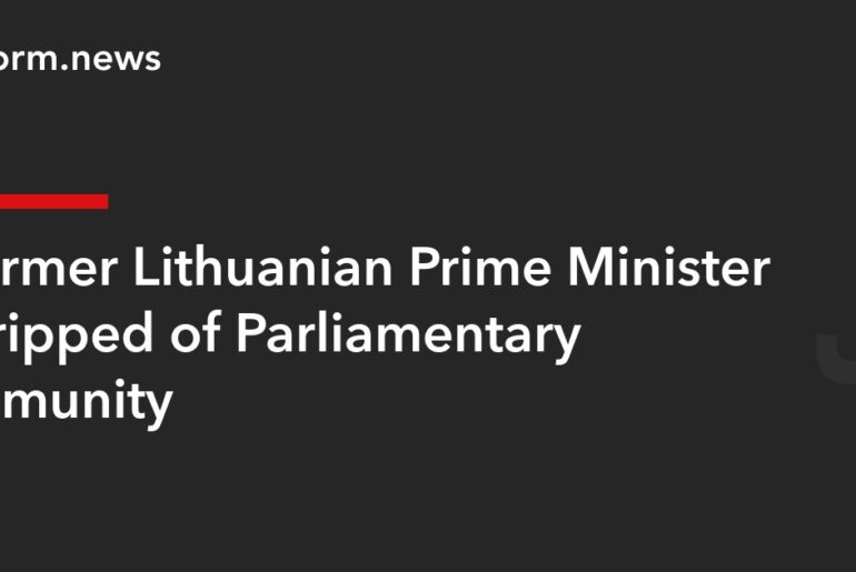 Former Lithuanian Prime Minister Stripped of Parliamentary Immunity – REFORM.news (formerly REFORM.by)