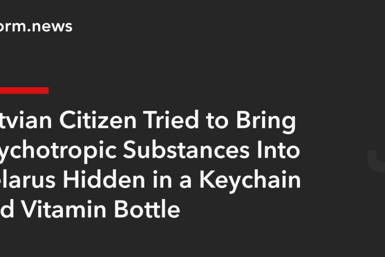 Latvian Citizen Tried to Bring Psychotropic Substances Into Belarus Hidden in a Keychain and Vitamin Bottle – REFORM.news (formerly REFORM.by)