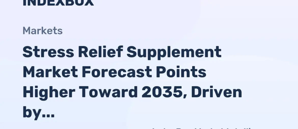 Stress Relief Supplement Market Analysis: Growth Trajectory to 2035 Amid Rising Global Anxiety and Digital Retail - News and Statistics